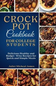 Crockpot Cookbook for College Students Time-Saving Slow Cooker Recipes: Easy, Healthy, and Budget-Friendly Meals for Busy Lives cover image