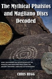 The Mythical Phaistos and Magliano Discs Decoded How I Deciphered the Solar Secrets of the Phaistos and Magliano Discs Using the Ancient Universal Language of Petroglyphs cover image