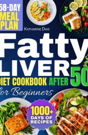Fatty Liver Diet Cookbook After 50 for Beginners: 1000+ Days of Liver-Detox Meals for Seniors | Complete 58-Day Meal Plan Included cover image