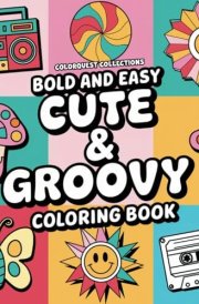 Bold and Easy Cute & Groovy Coloring Book: Retro Coloring Pages to Relax, Color, and Repeat for Stress-Relief and Relaxation (Cute & Groovy Coloring Books) cover image