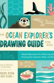 The Ocean Explorer's Drawing Guide for Kids Step-By-Step Lessons for Observing and Drawing Sea Creatures, Plants, and Birds cover image