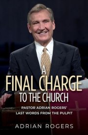 A Final Charge to the Church Pastor Adrian Rogers' Last Words from the Pulpit cover image