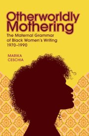 Otherworldly Mothering The Maternal Grammar of Black Women’s Writing, 1970–1990 cover image