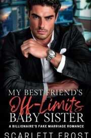 My Best Friend's Off-Limits Baby Sister: A Billionaire's Fake Marriage Romance cover image