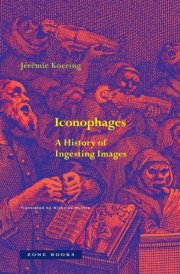 Iconophages A History of Ingesting Images cover image