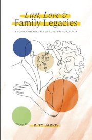 Lust, Love & Family Legacies A Contemporary Tale of Love, Passion and Pain cover image
