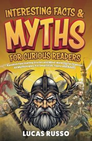 Interesting Facts And Myths For Curious Readers: Random Fascinating Stories and Mind-Blowing Facts About All Mythologies, For Smart Kids, Teens and Adults (Ancient History Books) cover image