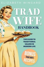 TRAD WIFE HANDBOOK: The Guide To Traditional Values In Modern Life cover image
