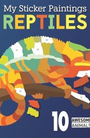 My Sticker Paintings: Reptiles 10 Awesome Animals cover image