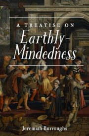 A Treatise on Earthly-Mindedness: The Complete and Original Edition cover image