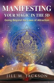Manifesting Your Magic in the 5D Going Beyond the Laws of Attraction cover image