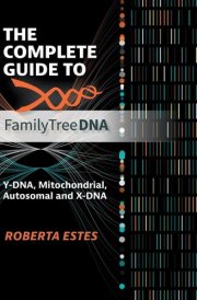The Complete Guide to FamilyTreeDNA Y-DNA, Mitochondrial, Autosomal and X-DNA cover image