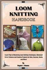 Loom Knitting Handbook: Expert Tips to Mastering Loom Knitting Techniques, Advanced Stitch Patterns and Creative Projects for Hats, Scarves, Socks and More cover image