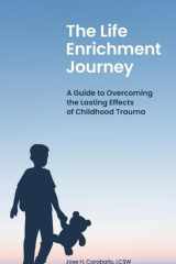 The Life Enrichment Journey A Guide to Overcoming the Lasting Effects of Childhood Trauma cover image