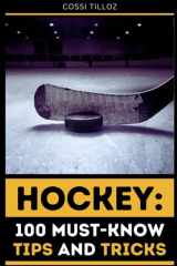 Hockey - 100 Must-Know Tips and Tricks: Take Your Hockey Skills to the Next Level! cover image