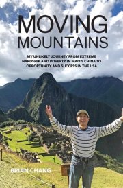 Moving Mountains My Unlikely Journey from Extreme Hardship and Poverty in Mao's China to Opportunity and Success in the USA cover image