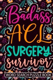 Badass ACL Surgery Survivor Word Search Puzzle Book: Funny ACL Knee Surgery Recovery Gift for Women (100 Puzzles) Post Op Ligament Repair Activity Book (8.5 x 11) Get Well Soon for Patients Recovering cover image