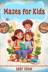 Mazes for Kids Ages 8-12: The Workbook with Fun and Challenging Game Adventure from Easy to Hard, Explore Over 100 Brain-Teasing Puzzles for Curious Young Clever Minds cover image