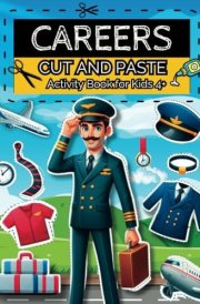 Careers Cut and Paste Activity Book for Kids 4+: Interactive Scissor Skills Projects, Designed to Offer Children a Better Understanding of Jobs and Occupations (Cut and Paste Activity Books for Kids) cover image
