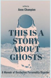 This is a Story About Ghosts A Memoir of Borderline Personality Disorder cover image