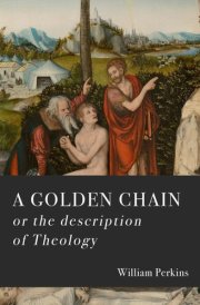 A Golden Chain: Concerning the Order of the Causes of Salvation and Damnation cover image