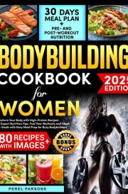 Bodybuilding Cookbook for Women: Transform Your Body with High-Protein Recipes and Expert Nutrition Tips. Fuel Your Workouts and Crush Your Goals with Easy Meal Prep for Busy Bodybuilders cover image