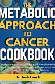 The Metabolic Approach to Cancer Cookbook: A Journey to Metabolic Wellness, Ketogenic & Metabolic Recipes to Fuel Your Resilience, Reclaim Your Health, Inspired by Dr. Nasha Winters' Teachings cover image