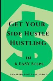 Get Your Side Hustle Hustling: In 6 Easy Steps cover image