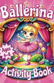 Ballerina Activity And Coloring Book: For Kids Ages 4-8 That Love Ballet: A Perfect Gift to Inspire Your 4-8 Year Old with the Joy of Dance, Music, and Performing Arts! Ballerina Adventures Await!!! cover image