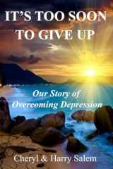 It's Too Soon To Give Up: Our Story of Overcoming Depression cover image