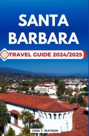 Santa Barbara Travel Guide 2024/2025: Experience the Charm of California’s Coastal Gem with Top Attractions, Beaches, Activities and Insider Tips for a Memorable trip. cover image