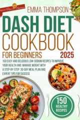 DASH Diet Cookbook for Beginners 2025: 150 Easy and Delicious Low-Sodium Recipes to Improve Your Health and Manage Weight with a Step-by-Step 30-Day ... Tips for Success (DASH Wellness Library) cover image