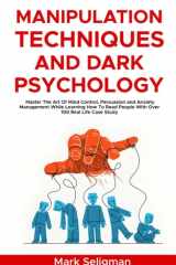 Manipulation Techniques and Dark Psychology: Master The Art Of Mind Control, Persuasion and Anxiety Management While Learning How To Read People With Over 100 Real Life Case Study cover image