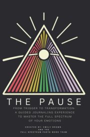 THE PAUSE: FROM TRIGGER TO TRANSFORMATION: A GUIDED JOURNALING EXPERIENCE TO MASTER THE FULL SPECTRUM OF YOUR EMOTIONS cover image