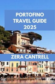 PORTOFINO TRAVEL GUIDE 2025: Portofino Perfection: Insider Tips, Top Attractions, and Culinary Delights Await. (ZERA CANTRELL TRAVEL GUIDES BOOK SERIES) cover image