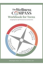 The Wellness Compass Workbook for Teens: Navigating Your Life with Awareness and Intention cover image
