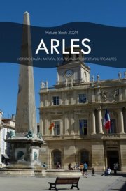 Arles: A Captivating Visual Journey Through Arles - Coffee Table Picture Book or Perfect Gift for tourism & travel lovers.....Relaxing & Meditation. cover image