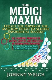 The Medici Maxim Exploit the Power of the Matthew Effect to Achieve Exponential Success: The 9 Cardinal Principles to Activate, Amplify, and Accelerate an Accumulating Advantage (And How They Made the Medici the Richest Family in Europe) cover image