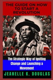 THE GUIDE ON HOW TO START A REVOLUTION: The Strategic Way of Igniting Change and Launching a Movement cover image
