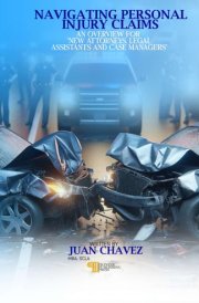 Navigating Personal Injury Claims: An overview for “New Attorneys, Legal Assistants and Case Managers “ discussing the pre-litigation claims processes. cover image