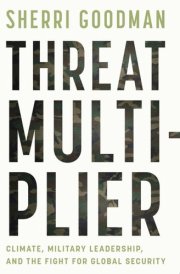 Threat Multiplier Climate, Military Leadership, and the Fight for Global Security cover image