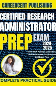 CERTIFIED RESEARCH ADMINISTRATOR EXAM PREP 2024-2025: Over 220+ Practice Questions, detailed Answer Explanations and Exam Tips cover image