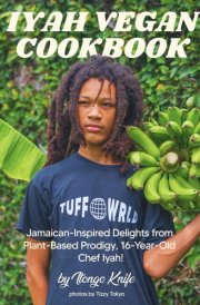 Iyah Vegan Cookbook: Jamaican-Inspired Delights by 16-Year-Old Plant-Based Prodigy Chef Iyah cover image