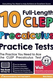 10 Full Length CLEP Precalculus Practice Tests: The Practice You Need to Ace the CLEP Precalculus Test cover image
