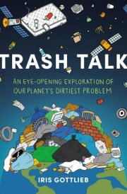 Trash Talk An Eye-Opening Exploration of Our Planet's Dirtiest Problem cover image