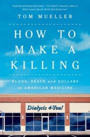 How to Make a Killing Blood, Death and Dollars in American Medicine cover image