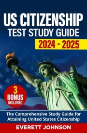 US Citizenship Test Study Guide 2024−2025: The Comprehensive Study Textbook for Attaining United States Citizenship, 100 civic Questions, 3 Bonus included cover image