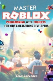 Master Roblox Programming with Projects for Kids and Aspiring Developers: Basics to Advanced Techniques: Study, Code, Customize & Create Your Games with Practical Projects. Suitable for Kids & Teens cover image