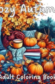 Cozy Autumn Adult Coloring Book: Fun and Relaxing Hygge-Autumn Inspired Designs for Adults and Teens. Unwind to Relieve Stress and Unleash Your Creativity. cover image