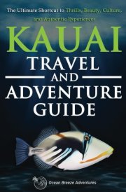 Kauai Travel and Adventure Guide: The Ultimate Shortcut to Thrills, Beauty, Culture, and Authentic Experiences (Travel and Adventure Guides) cover image